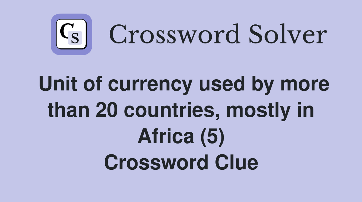 Unit of currency used by more than 20 countries, mostly in Africa (5